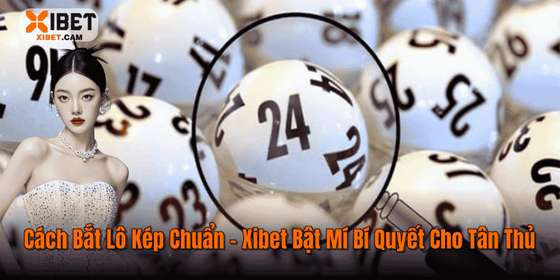 Cách Bắt Lô Kép Chuẩn – Xibet Bật Mí Bí Quyết Cho Tân Thủ