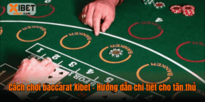 Cách Chơi Baccarat Xibet – Hướng Dẫn Chi Tiết Cho Tân Thủ