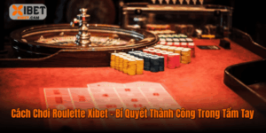 Cách Chơi Roulette Xibet – Bí Quyết Thành Công Trong Tầm Tay