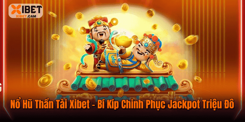 Nổ Hũ Thần Tài Xibet – Bí Kíp Chinh Phục Jackpot Triệu Đô