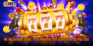 Nổ Hũ Zombie Xibet – Trải Nghiệm Slot Game Kinh Dị Hấp Dẫn