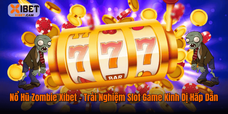 Nổ Hũ Zombie Xibet – Trải Nghiệm Slot Game Kinh Dị Hấp Dẫn