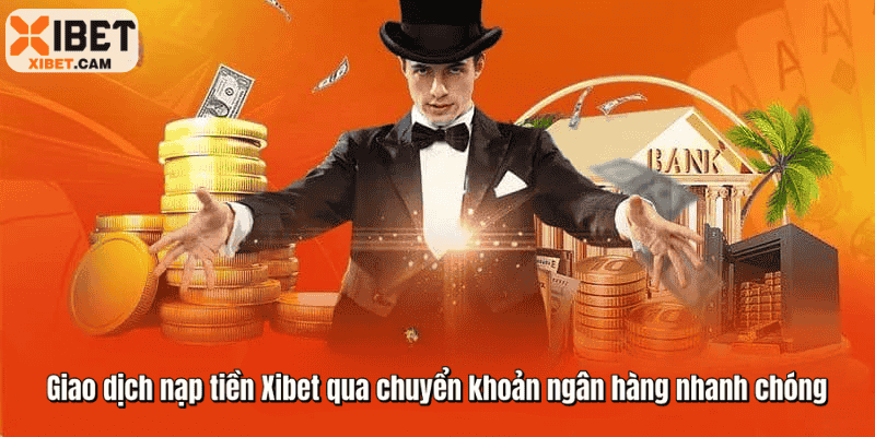 Hướng Dẫn Quy Trình Nạp Tiền Xibet Chuẩn Cho Người Mới Giao dịch nạp tiền Xibet qua chuyển khoản ngân hàng nhanh chóng