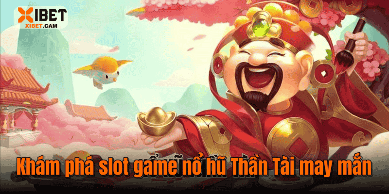 Khám phá slot game nổ hũ Thần Tài may mắn